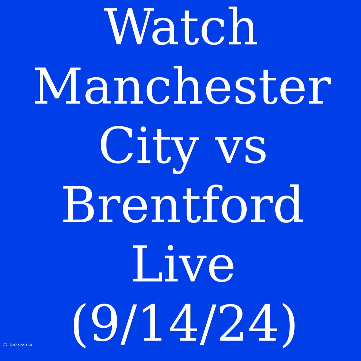 Watch Manchester City Vs Brentford Live (9/14/24)