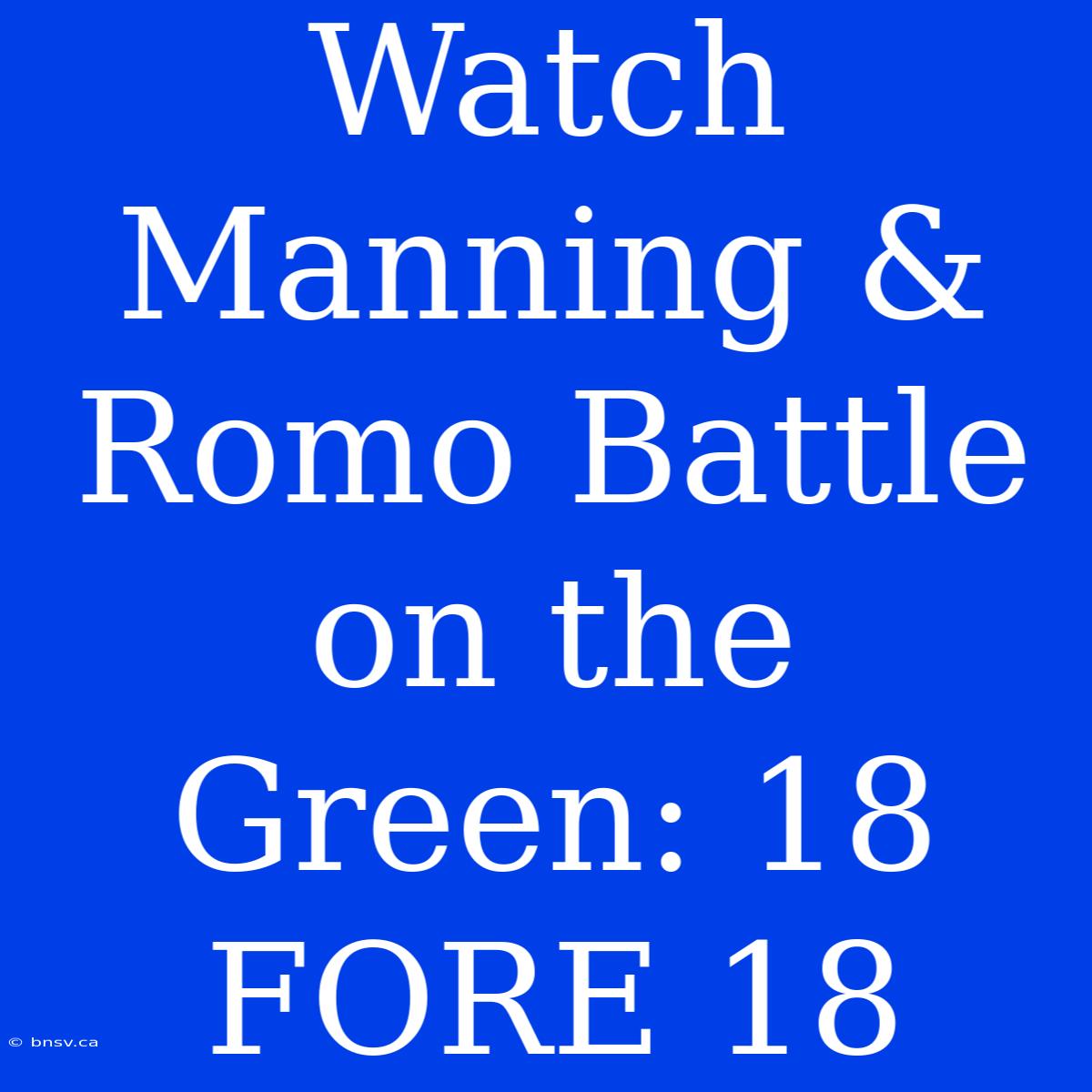 Watch Manning & Romo Battle On The Green: 18 FORE 18