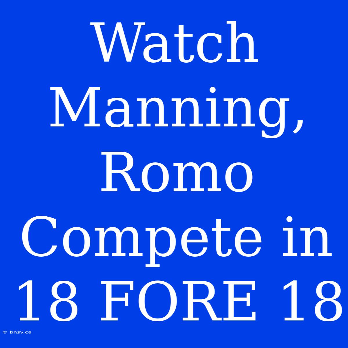 Watch Manning, Romo Compete In 18 FORE 18