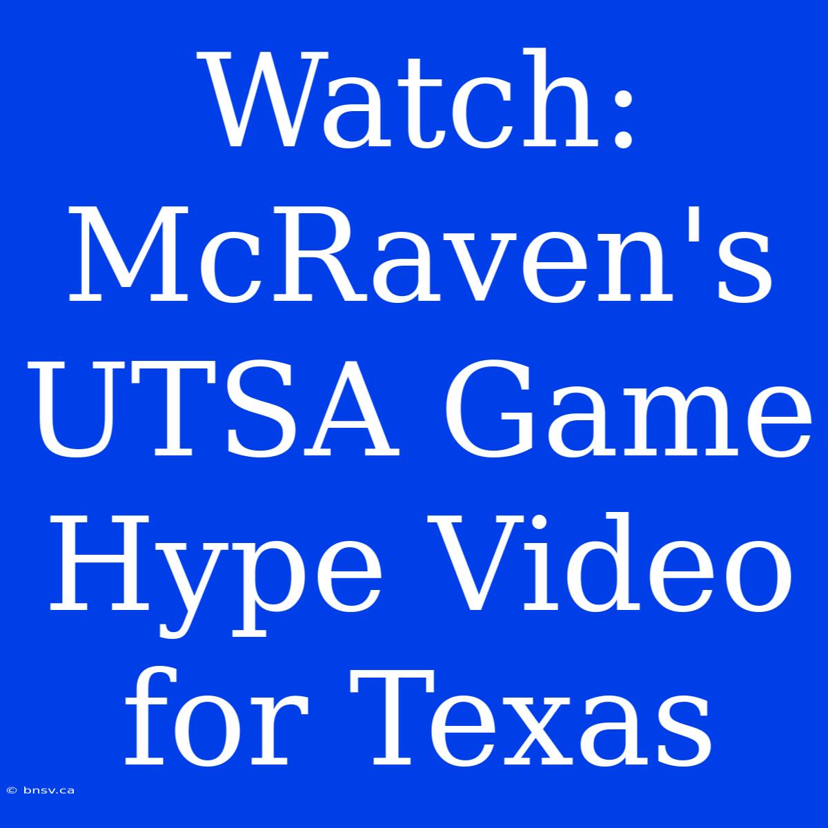 Watch: McRaven's UTSA Game Hype Video For Texas