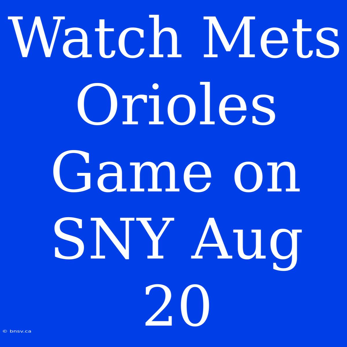 Watch Mets Orioles Game On SNY Aug 20