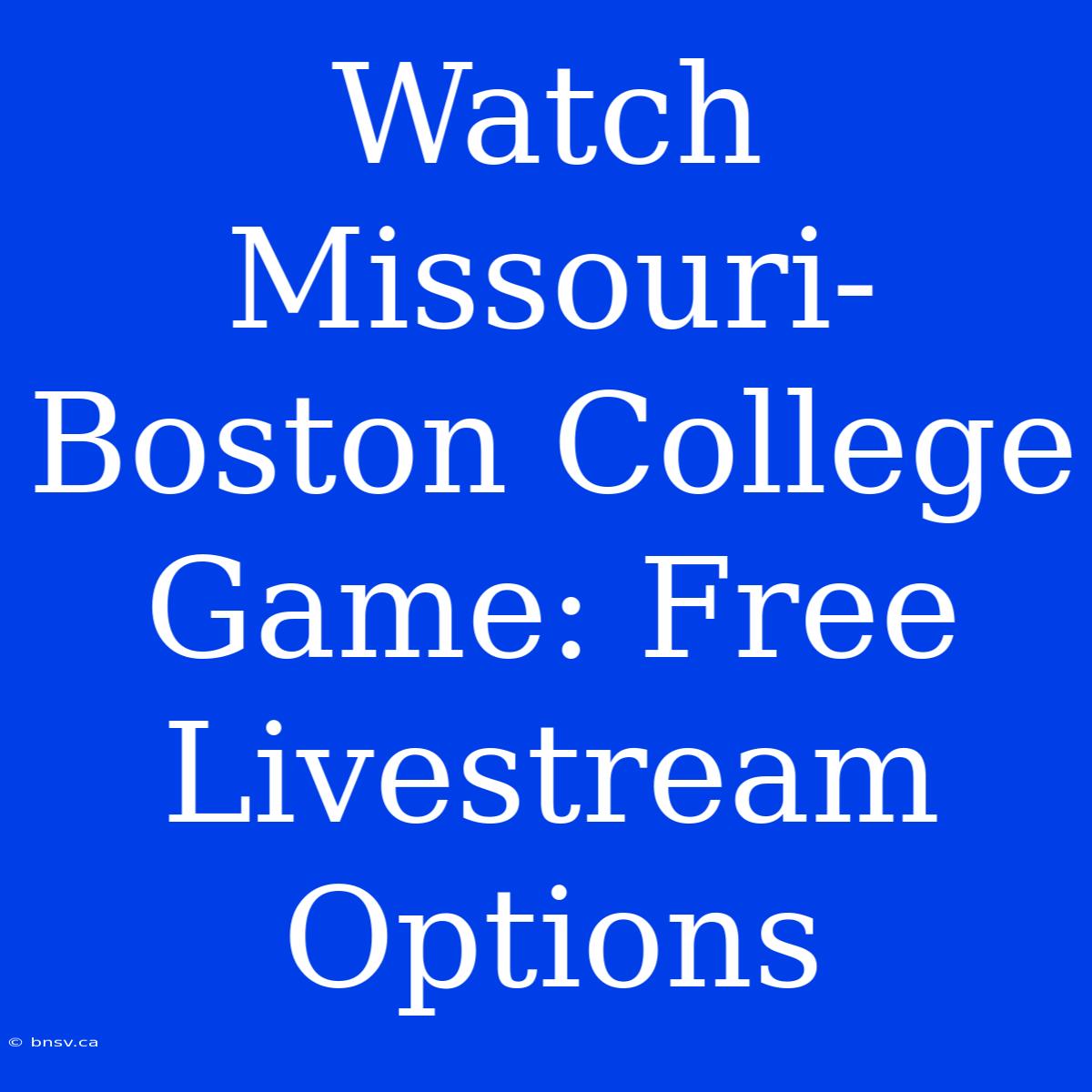 Watch Missouri-Boston College Game: Free Livestream Options