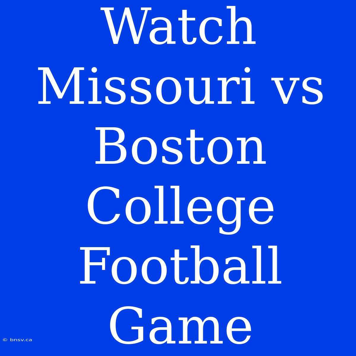 Watch Missouri Vs Boston College Football Game