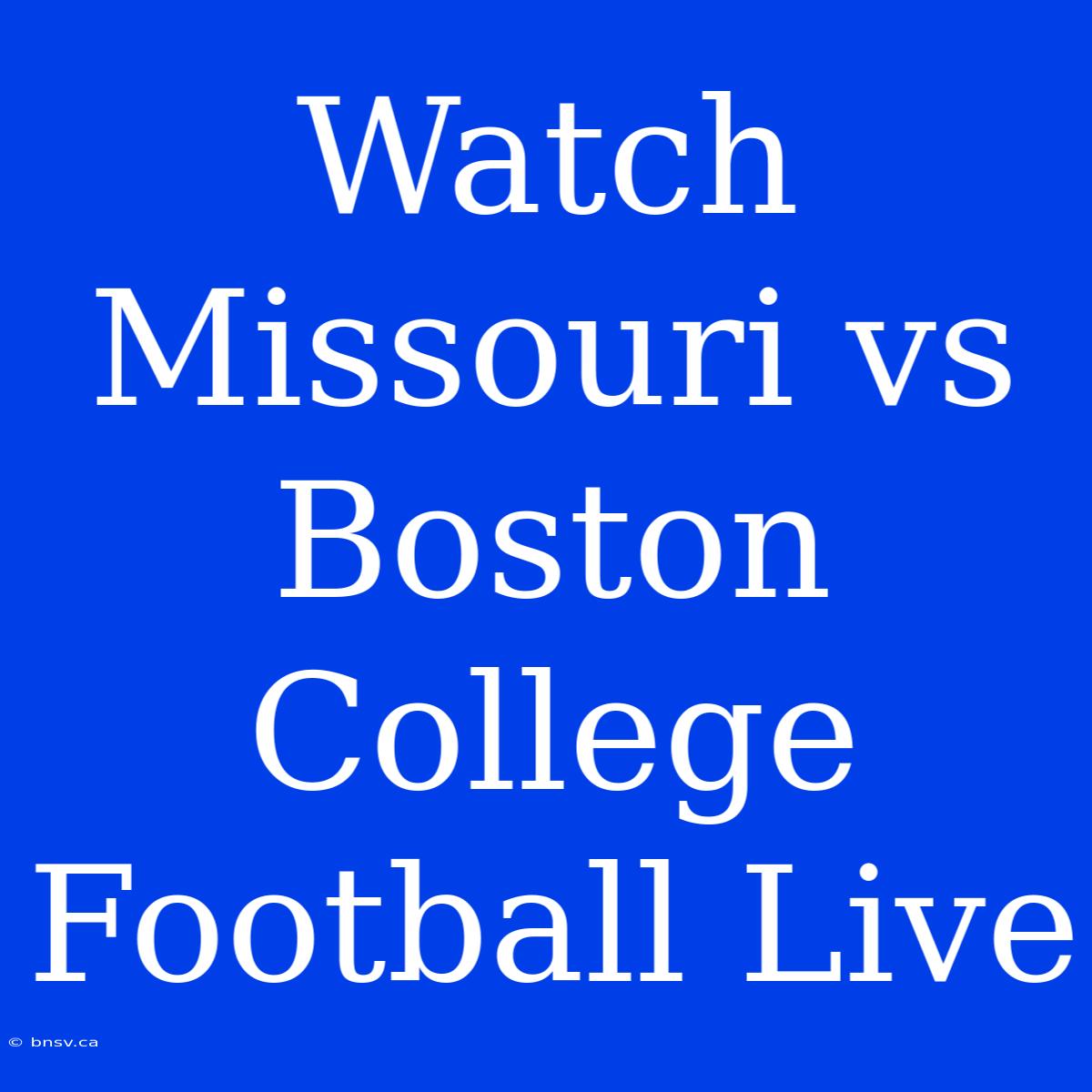 Watch Missouri Vs Boston College Football Live