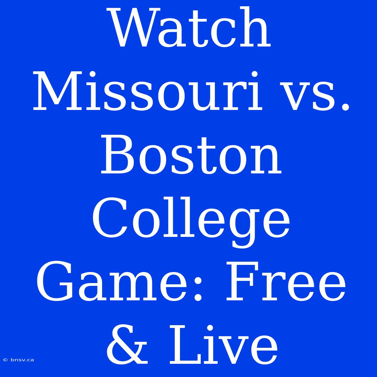 Watch Missouri Vs. Boston College Game: Free & Live