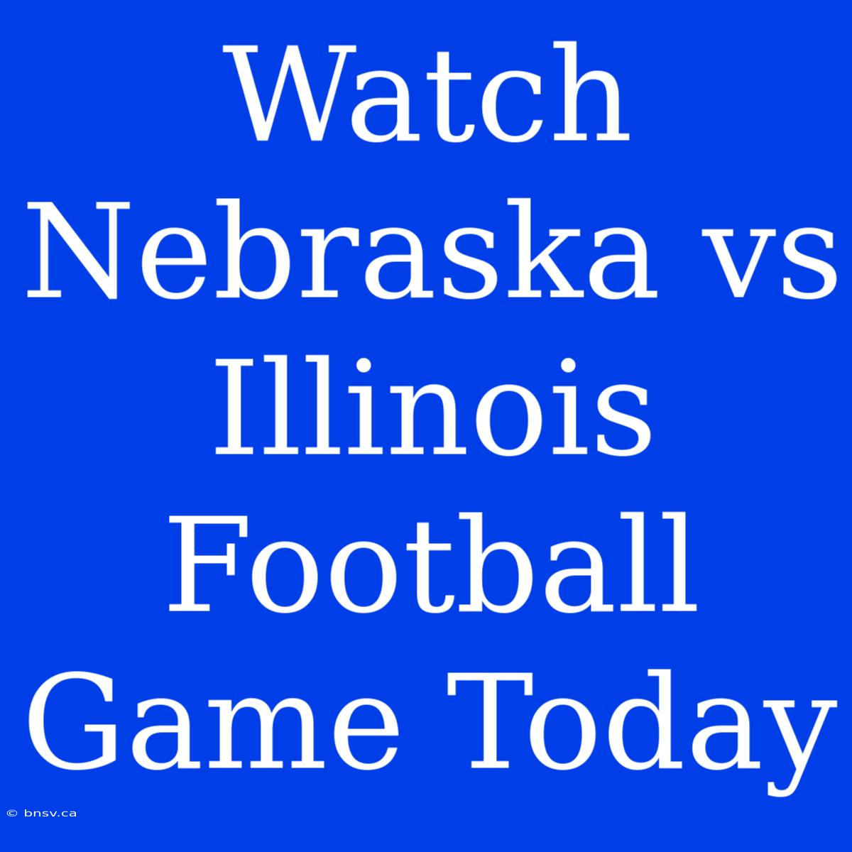 Watch Nebraska Vs Illinois Football Game Today