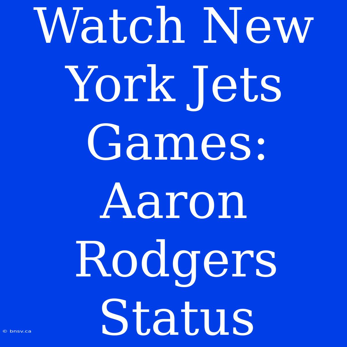 Watch New York Jets Games: Aaron Rodgers Status