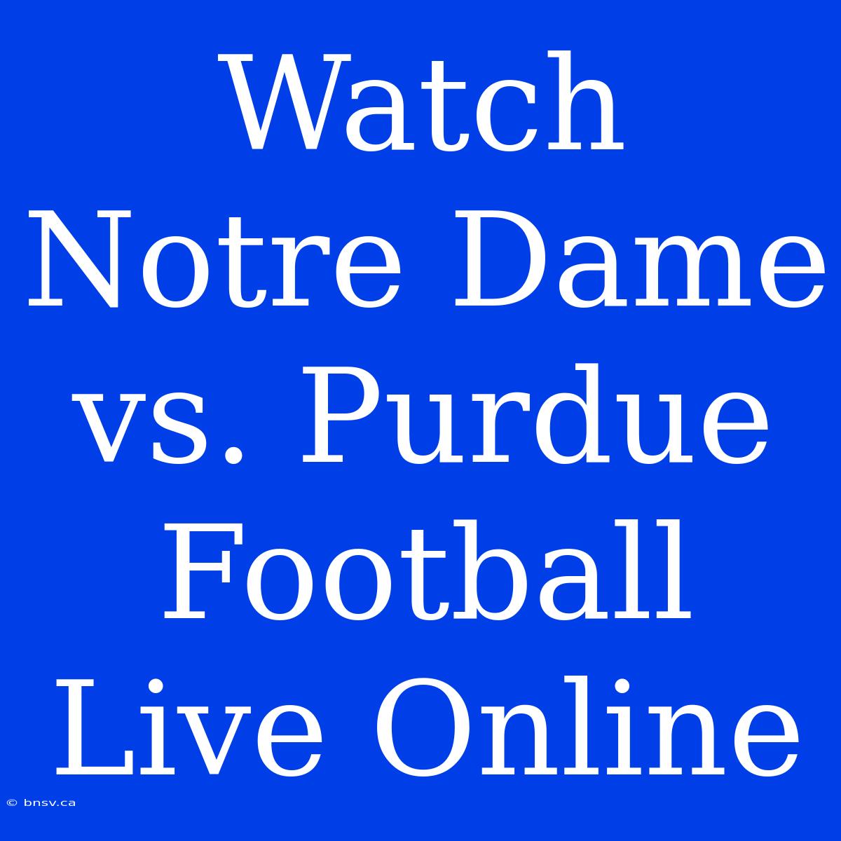 Watch Notre Dame Vs. Purdue Football Live Online