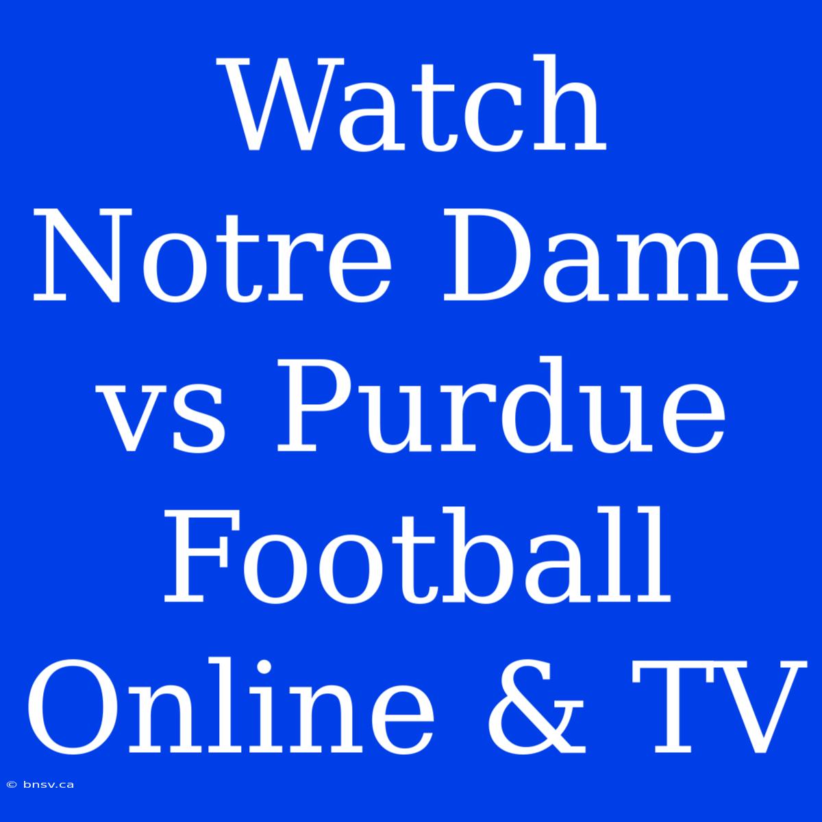 Watch Notre Dame Vs Purdue Football Online & TV