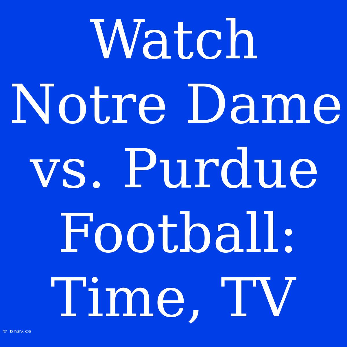 Watch Notre Dame Vs. Purdue Football: Time, TV