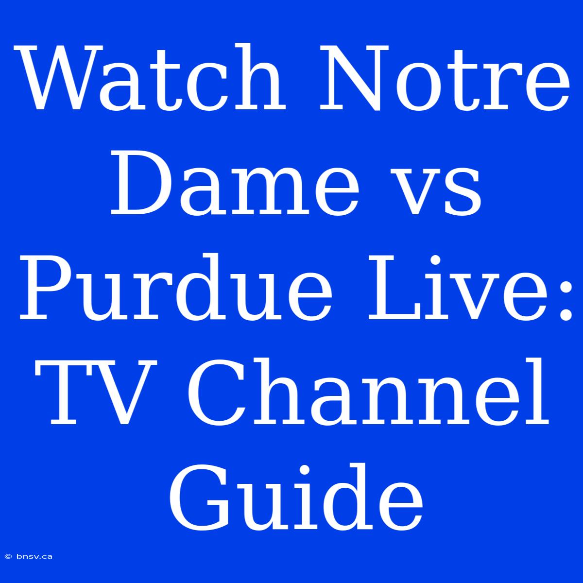 Watch Notre Dame Vs Purdue Live: TV Channel Guide