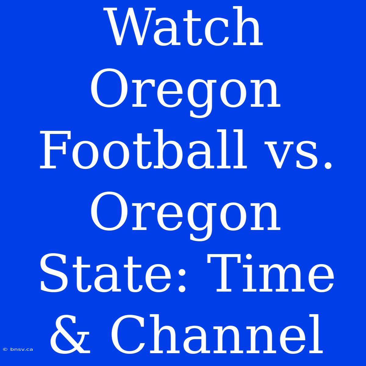 Watch Oregon Football Vs. Oregon State: Time & Channel