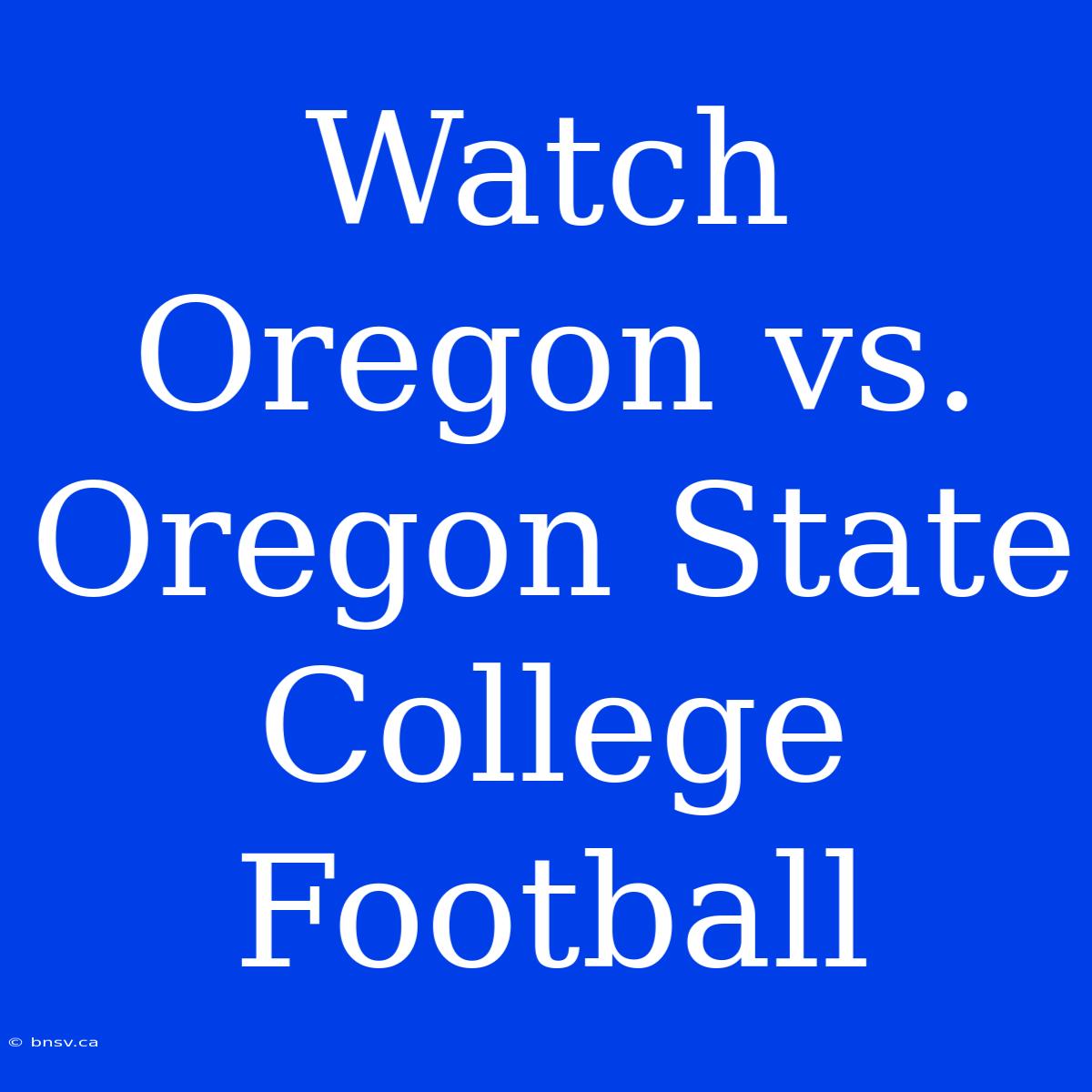 Watch Oregon Vs. Oregon State College Football