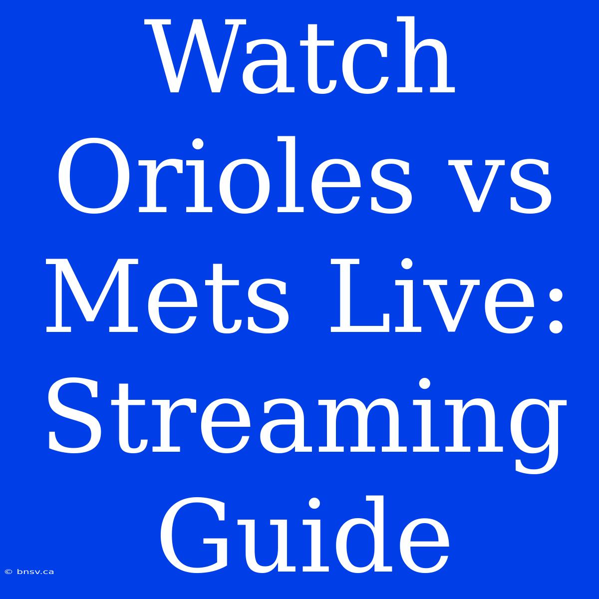 Watch Orioles Vs Mets Live: Streaming Guide