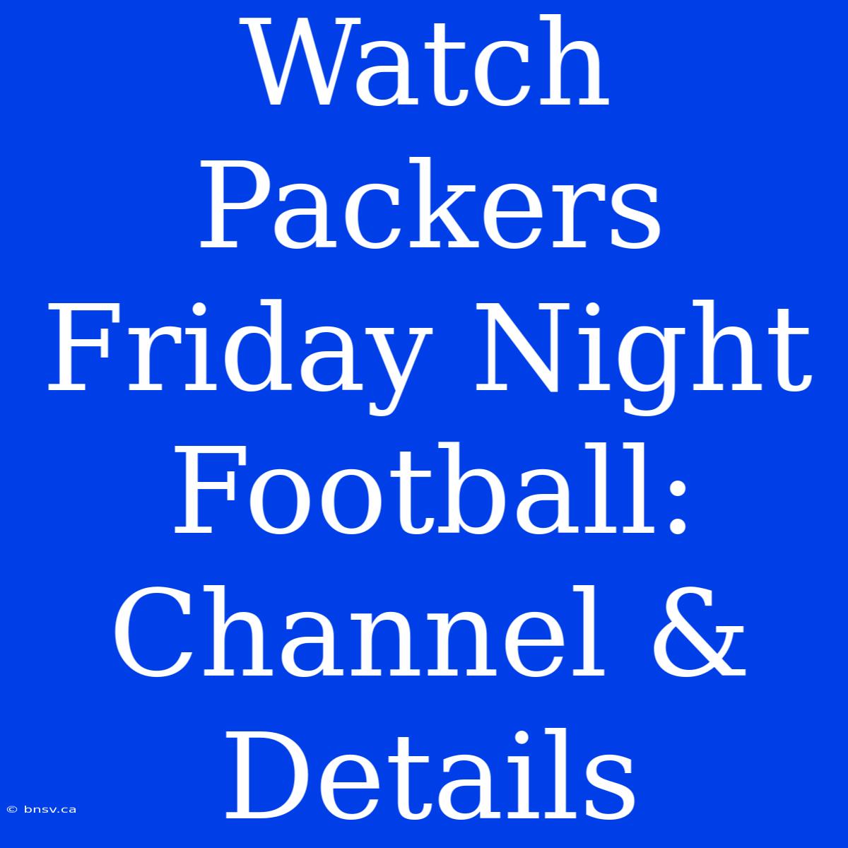 Watch Packers Friday Night Football: Channel & Details