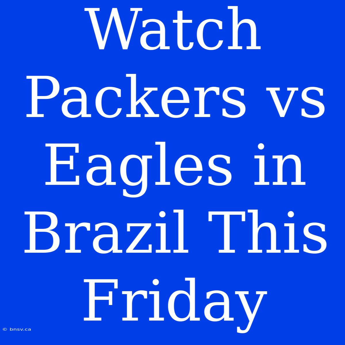 Watch Packers Vs Eagles In Brazil This Friday