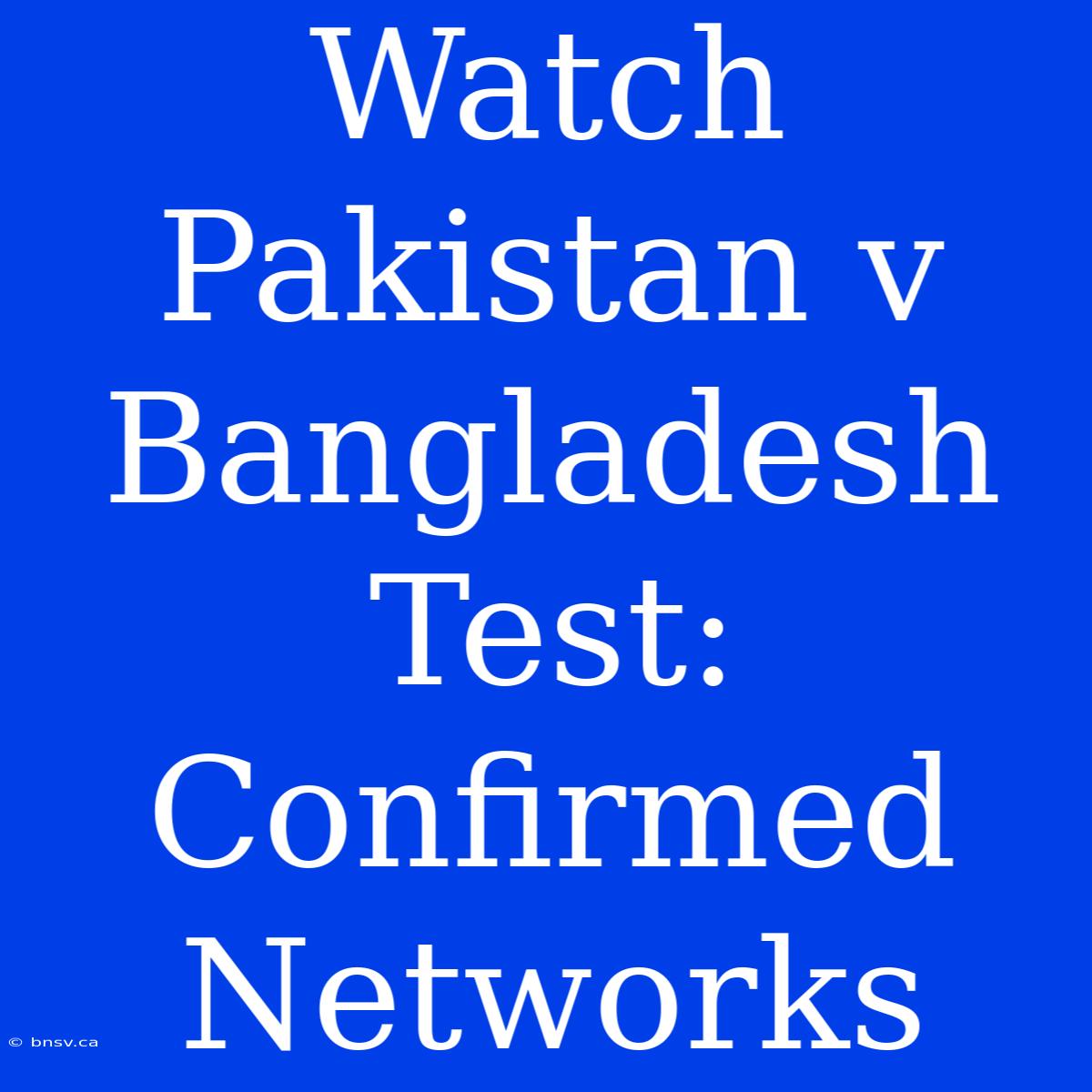 Watch Pakistan V Bangladesh Test: Confirmed Networks