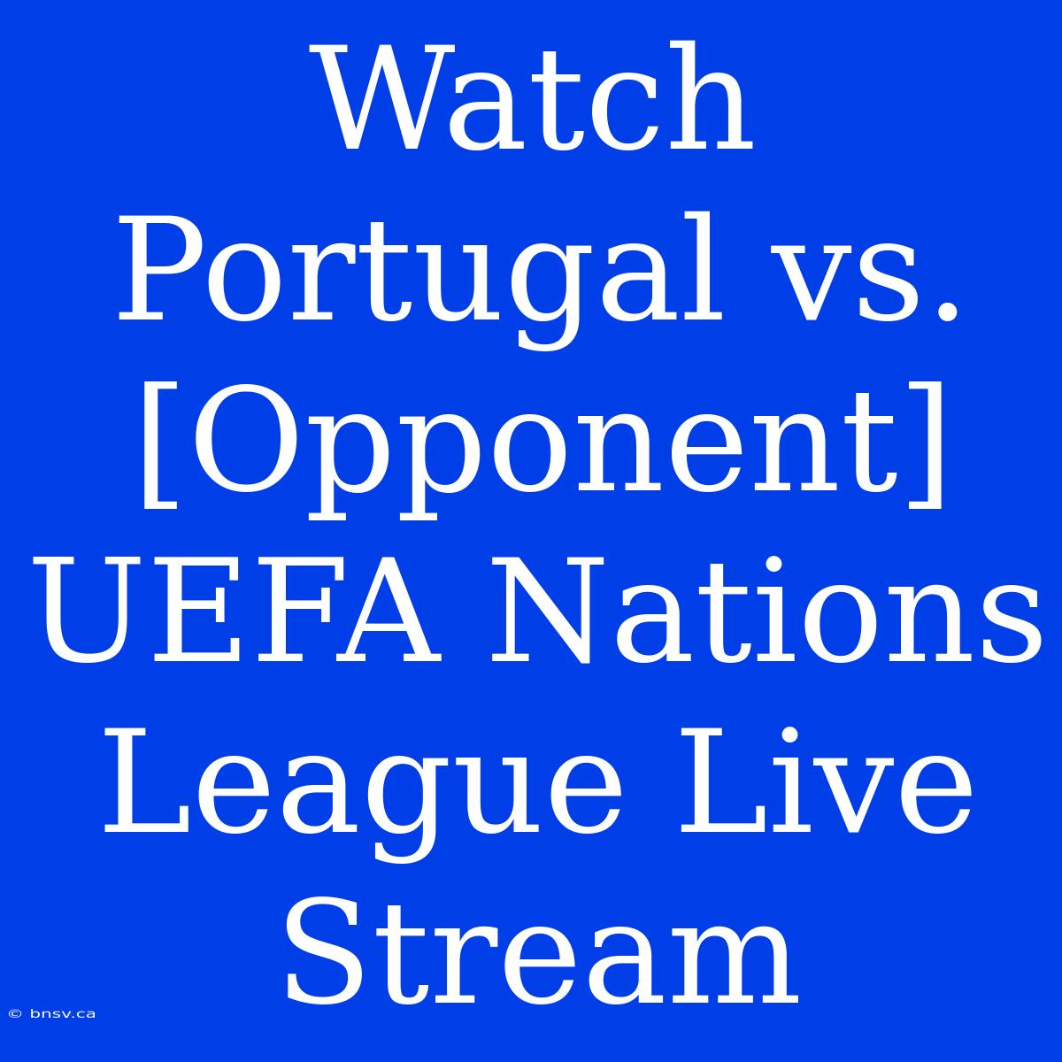 Watch Portugal Vs. [Opponent] UEFA Nations League Live Stream