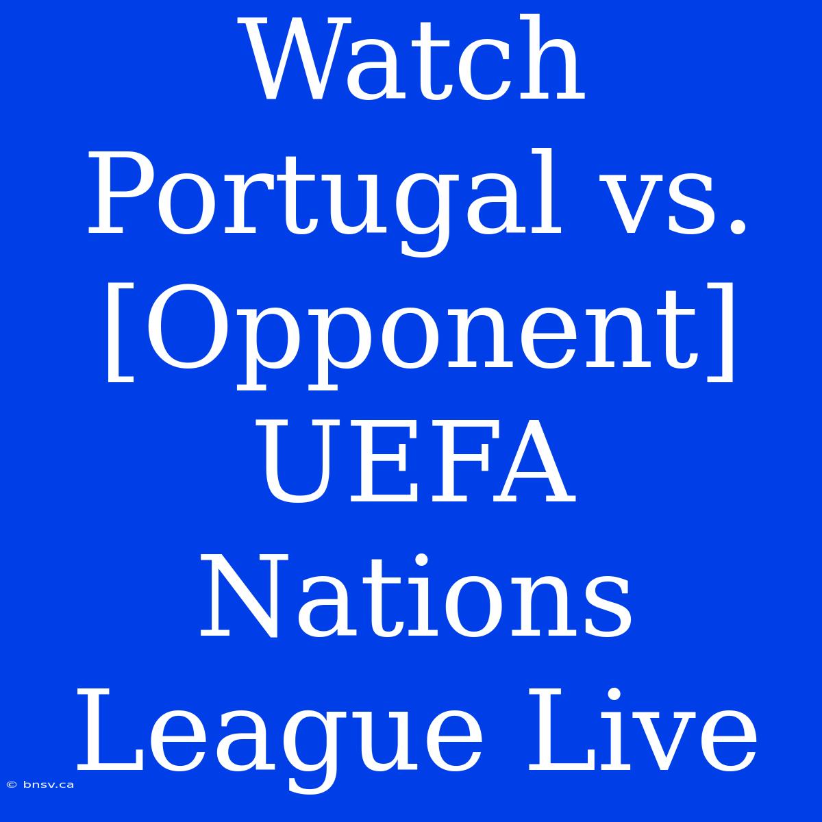 Watch Portugal Vs. [Opponent] UEFA Nations League Live