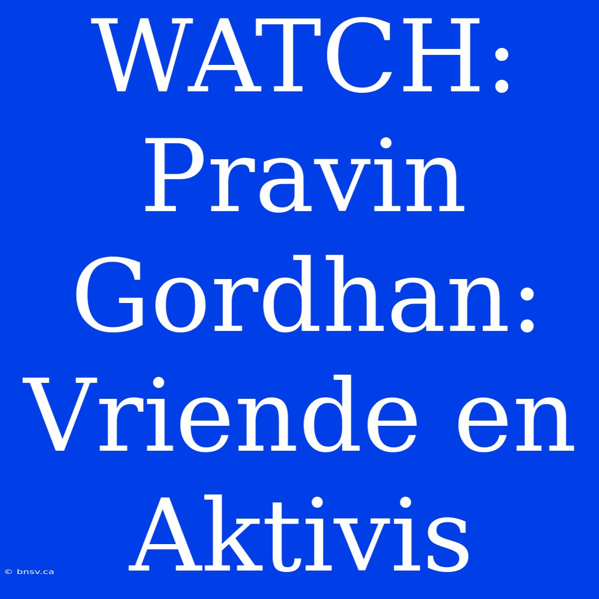 WATCH: Pravin Gordhan: Vriende En Aktivis