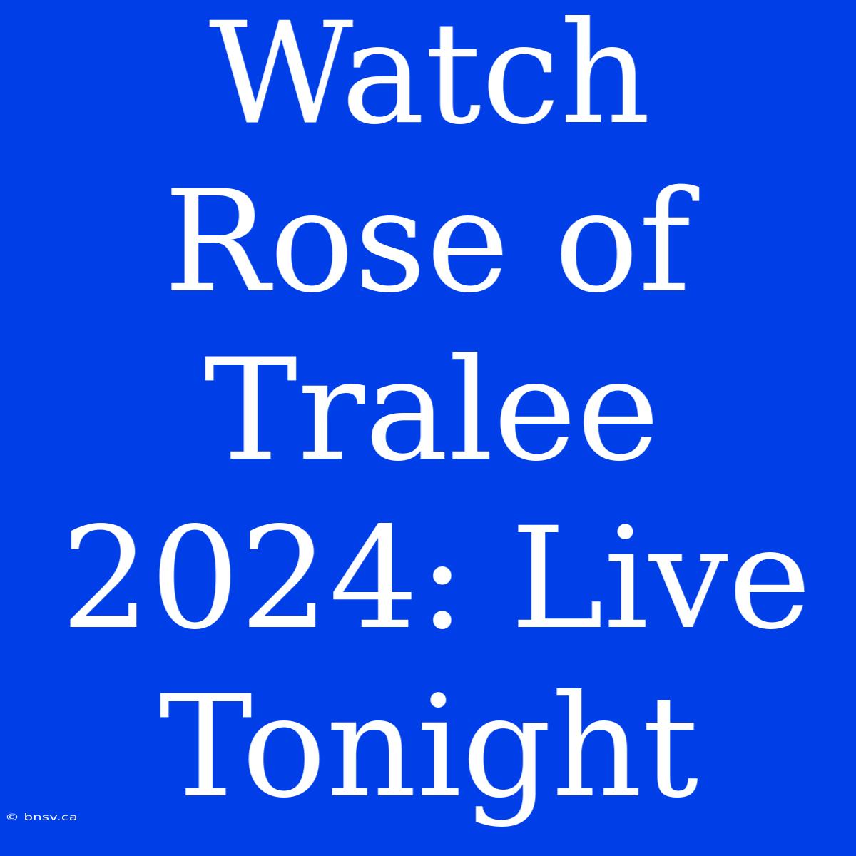 Watch Rose Of Tralee 2024: Live Tonight