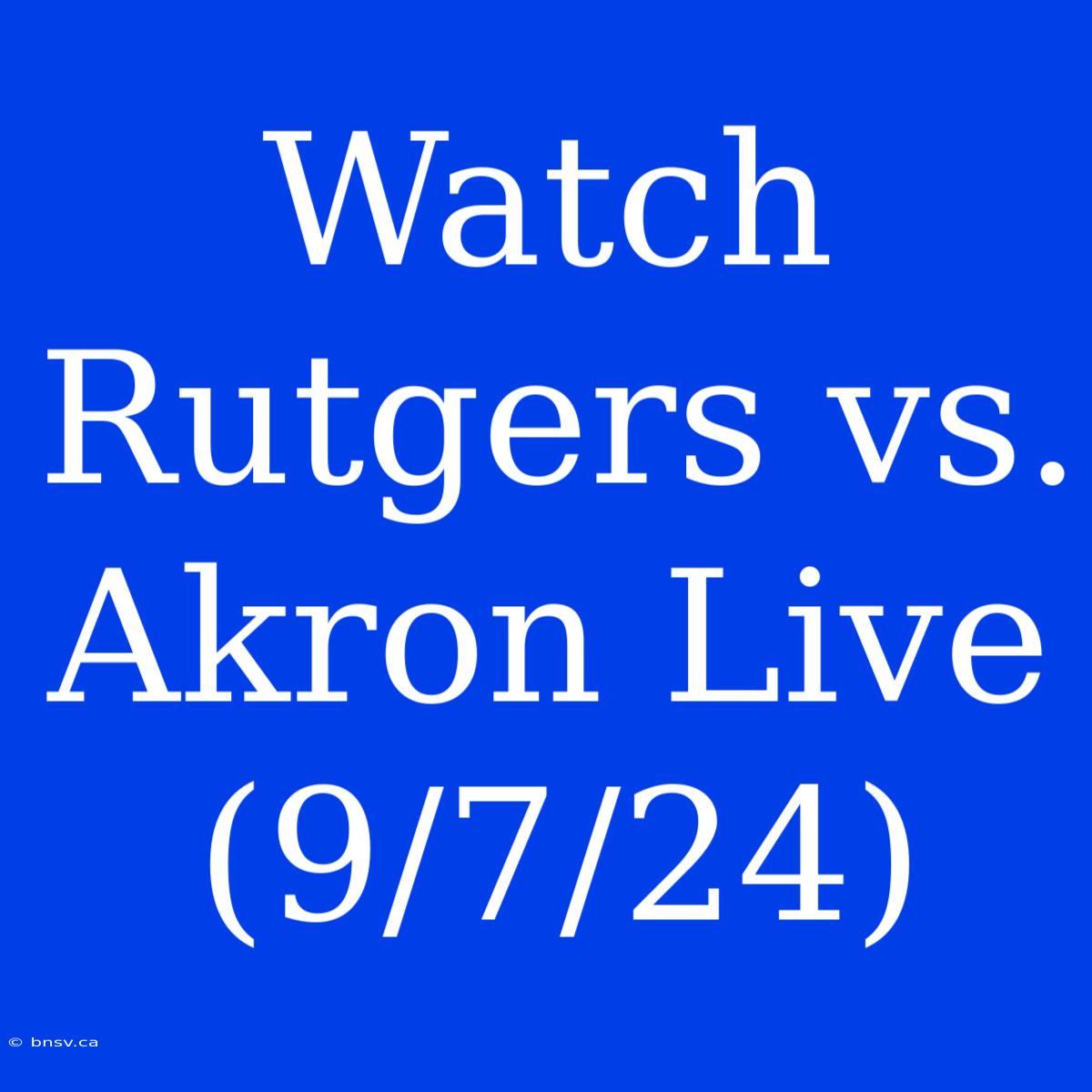 Watch Rutgers Vs. Akron Live (9/7/24)