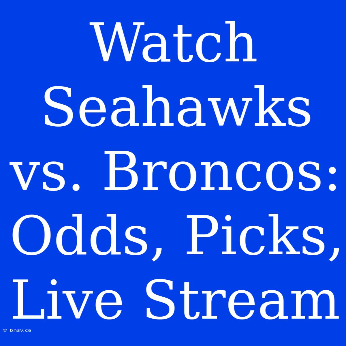 Watch Seahawks Vs. Broncos: Odds, Picks, Live Stream