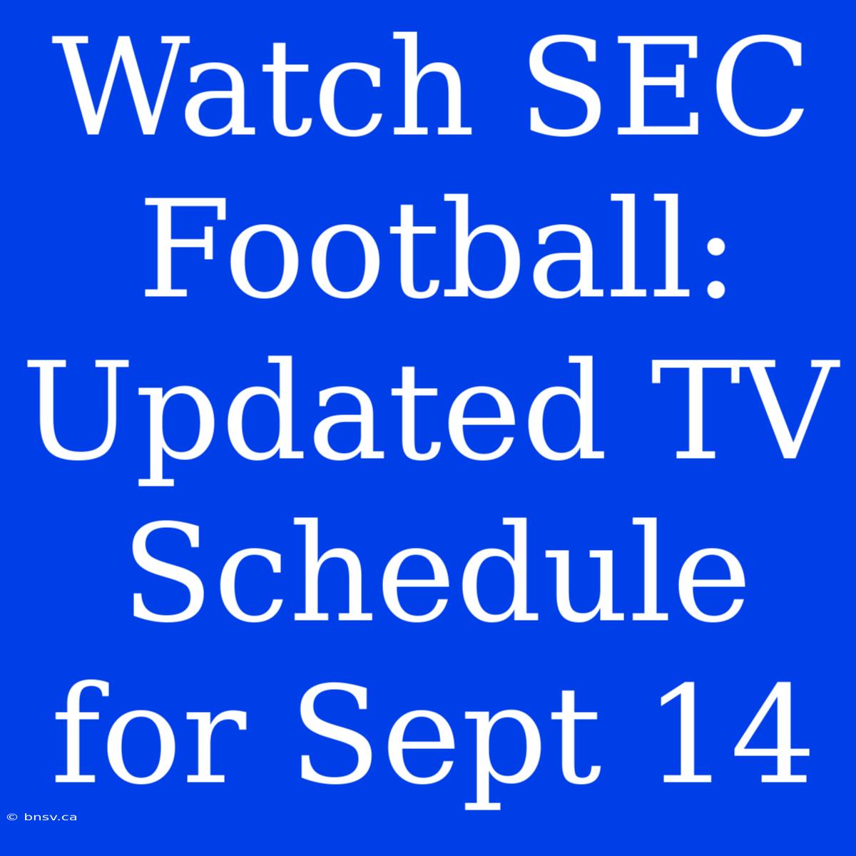 Watch SEC Football: Updated TV Schedule For Sept 14