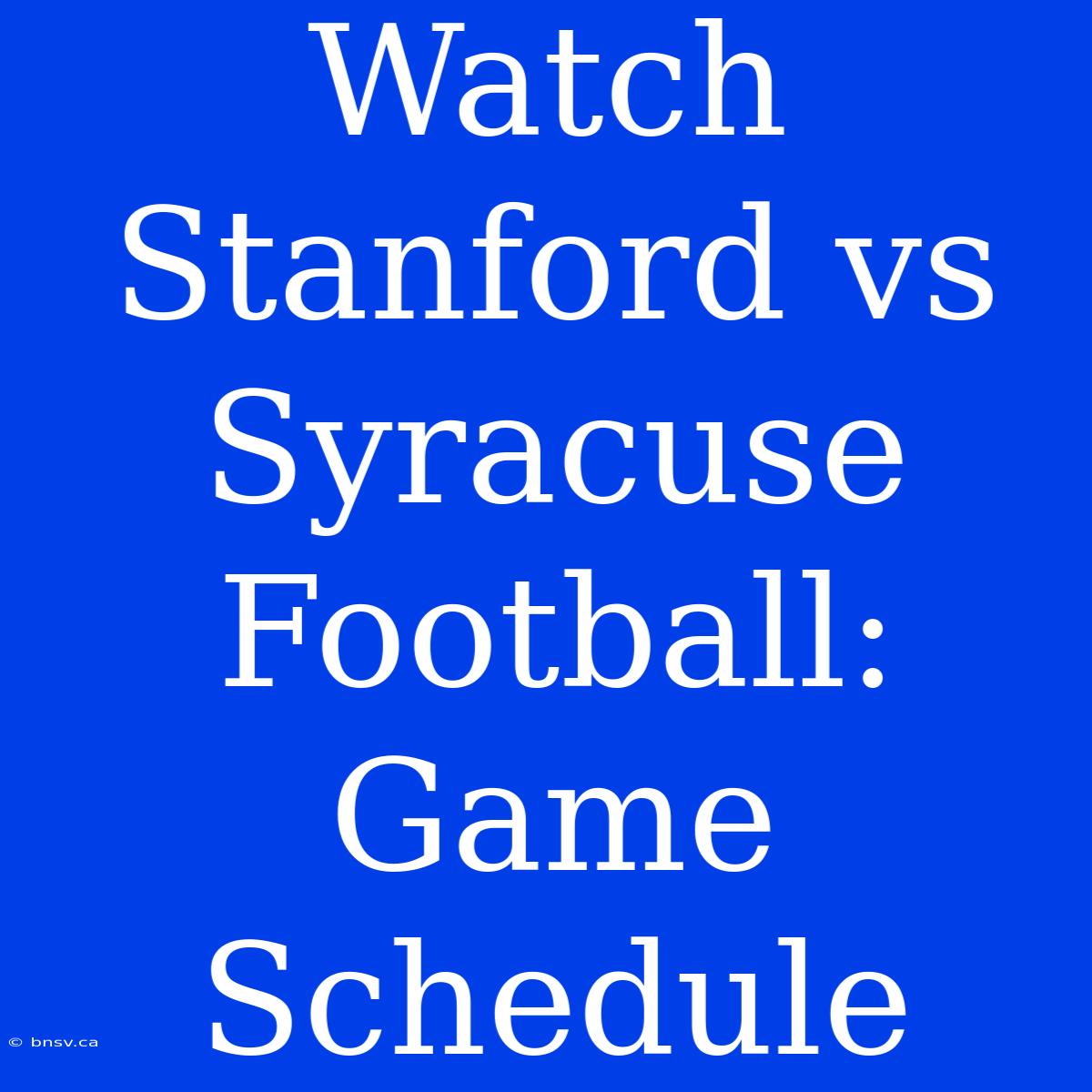 Watch Stanford Vs Syracuse Football: Game Schedule