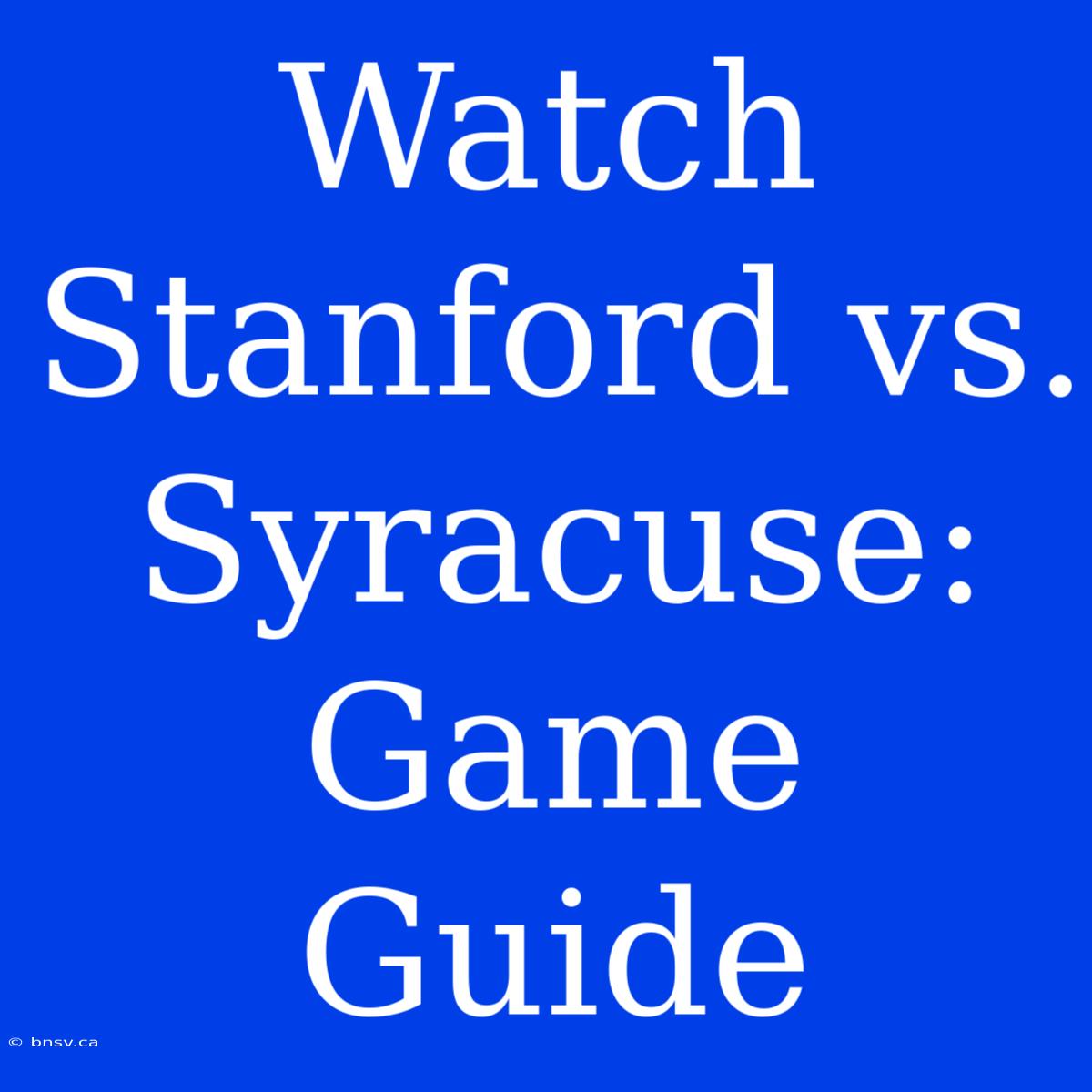 Watch Stanford Vs. Syracuse: Game Guide