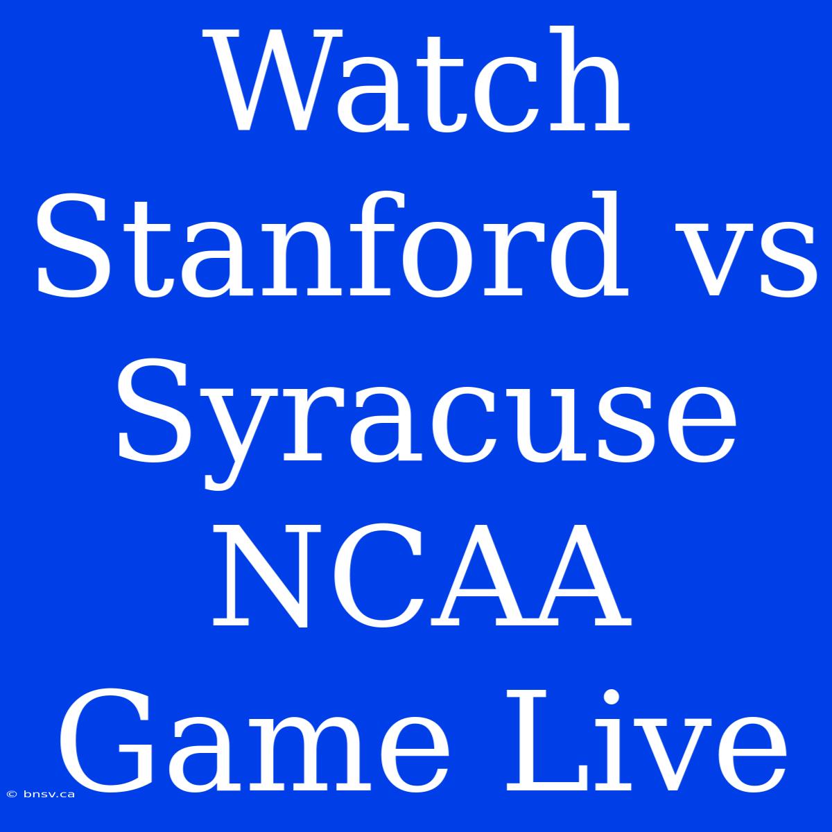 Watch Stanford Vs Syracuse NCAA Game Live