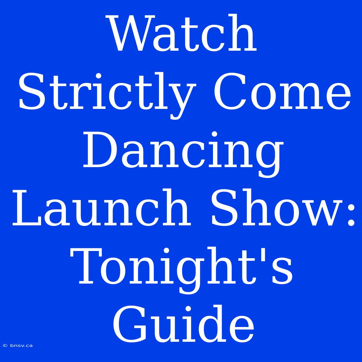 Watch Strictly Come Dancing Launch Show: Tonight's Guide