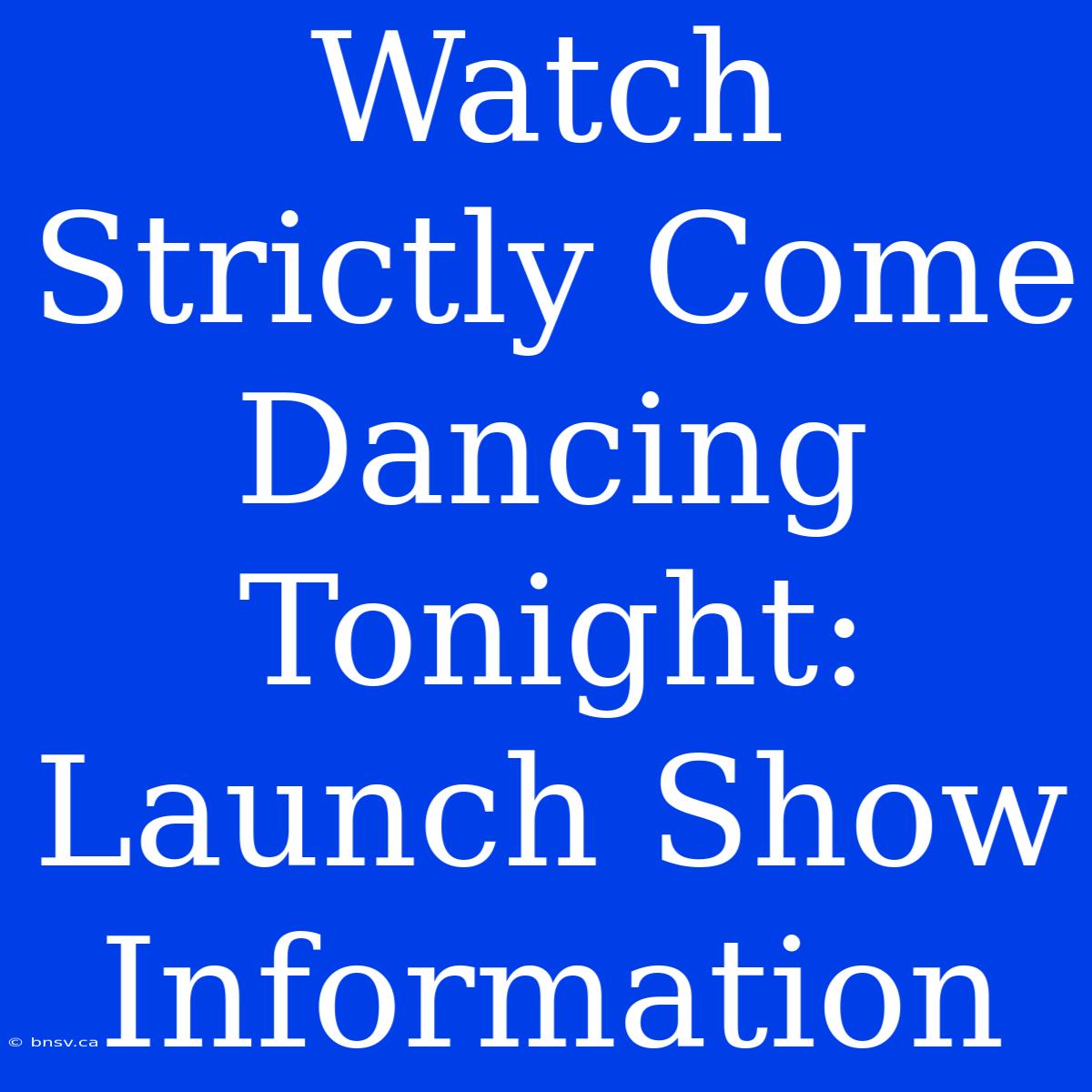 Watch Strictly Come Dancing Tonight: Launch Show Information