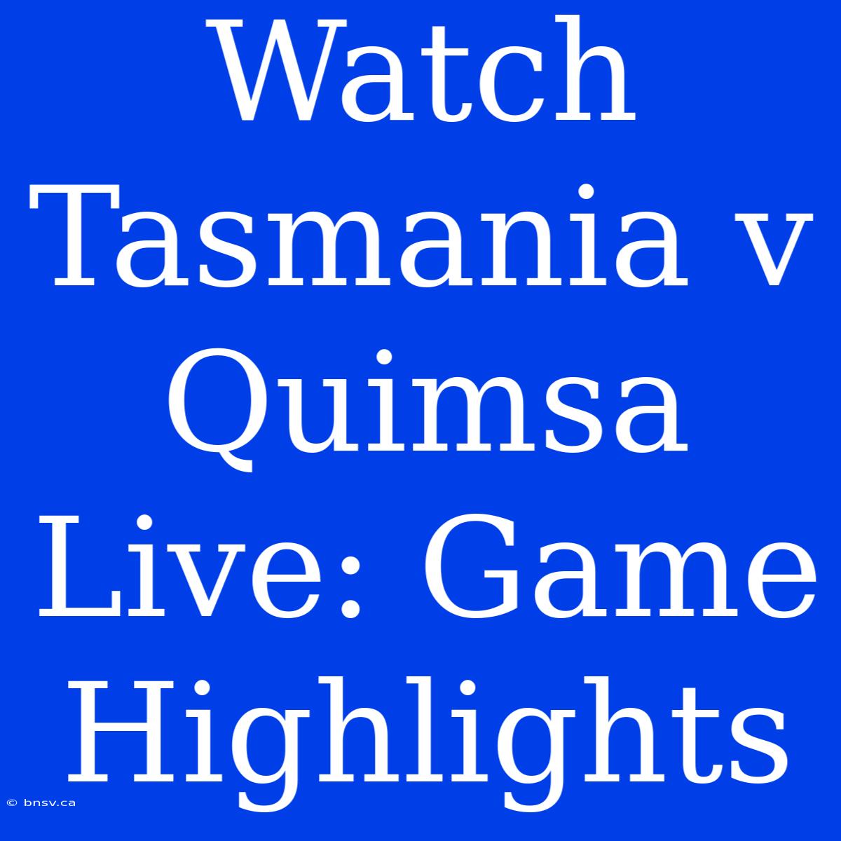 Watch Tasmania V Quimsa Live: Game Highlights