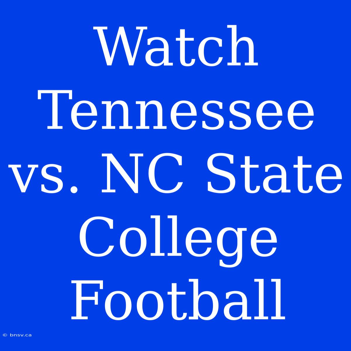 Watch Tennessee Vs. NC State College Football