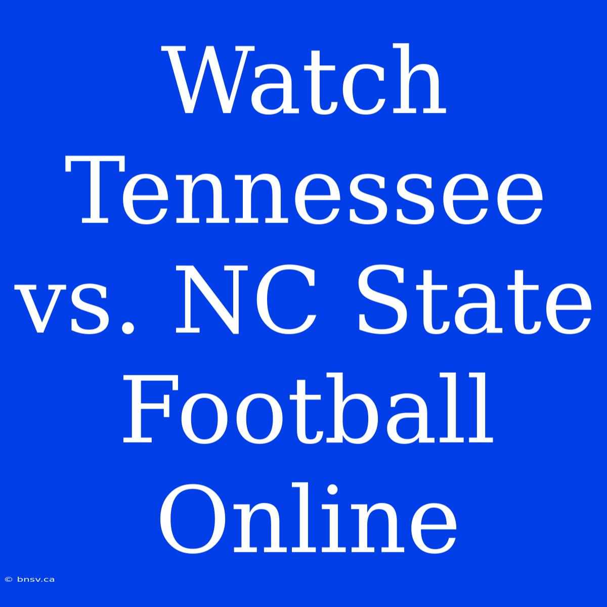 Watch Tennessee Vs. NC State Football Online