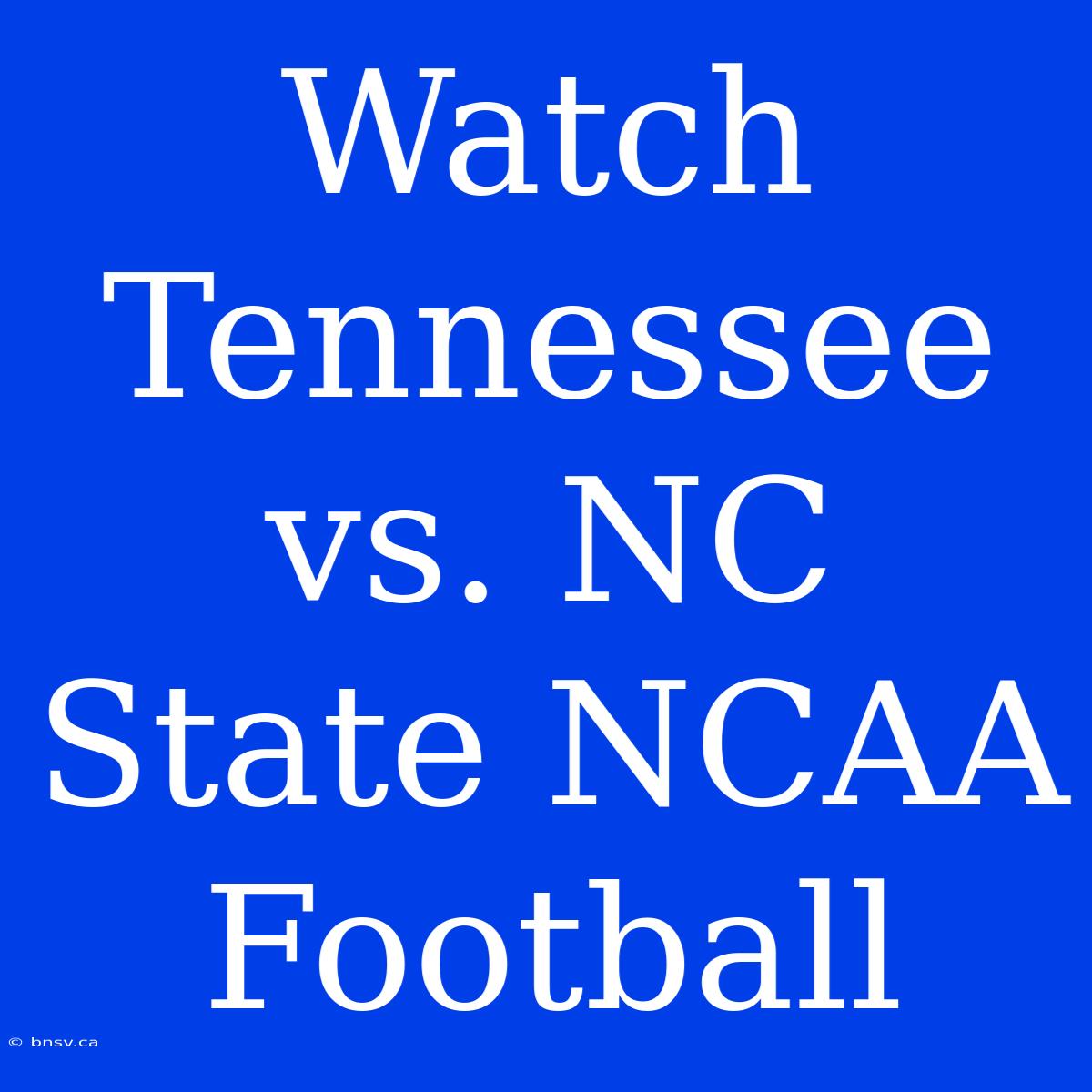 Watch Tennessee Vs. NC State NCAA Football