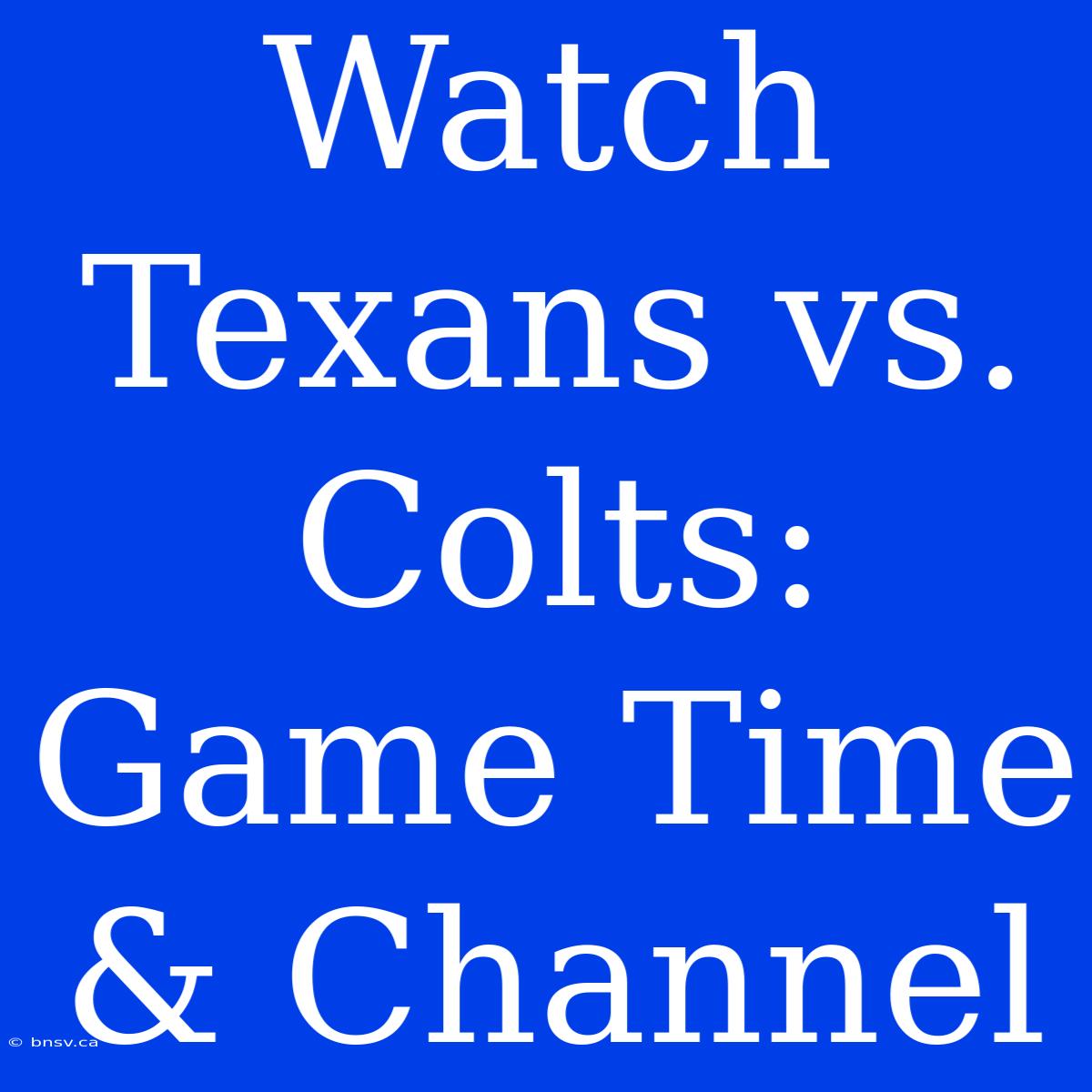 Watch Texans Vs. Colts: Game Time & Channel