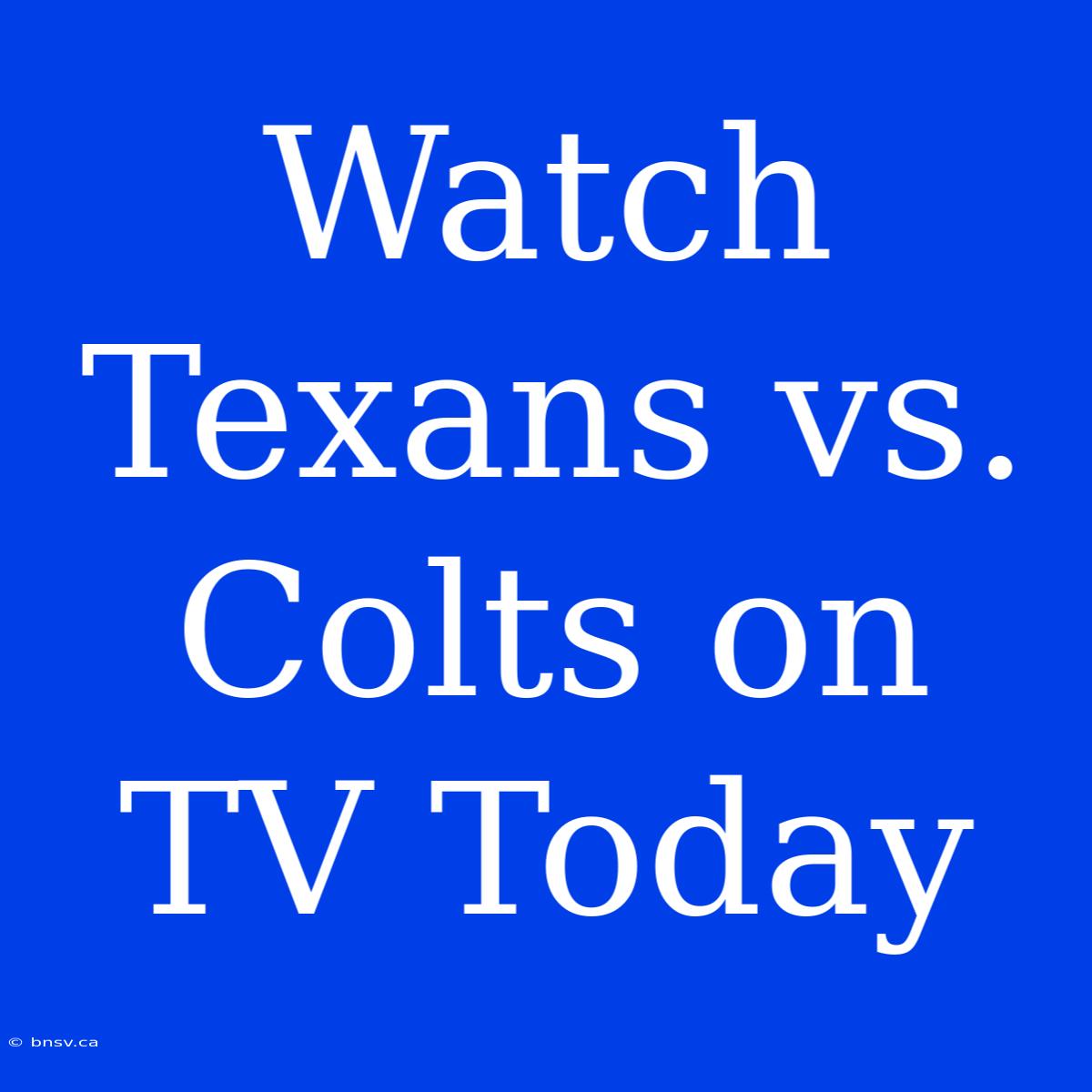 Watch Texans Vs. Colts On TV Today