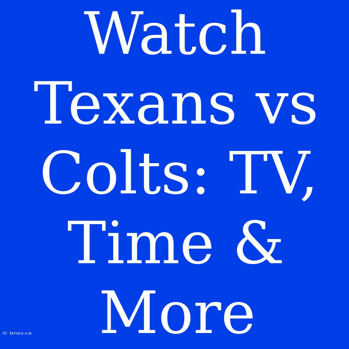 Watch Texans Vs Colts: TV, Time & More