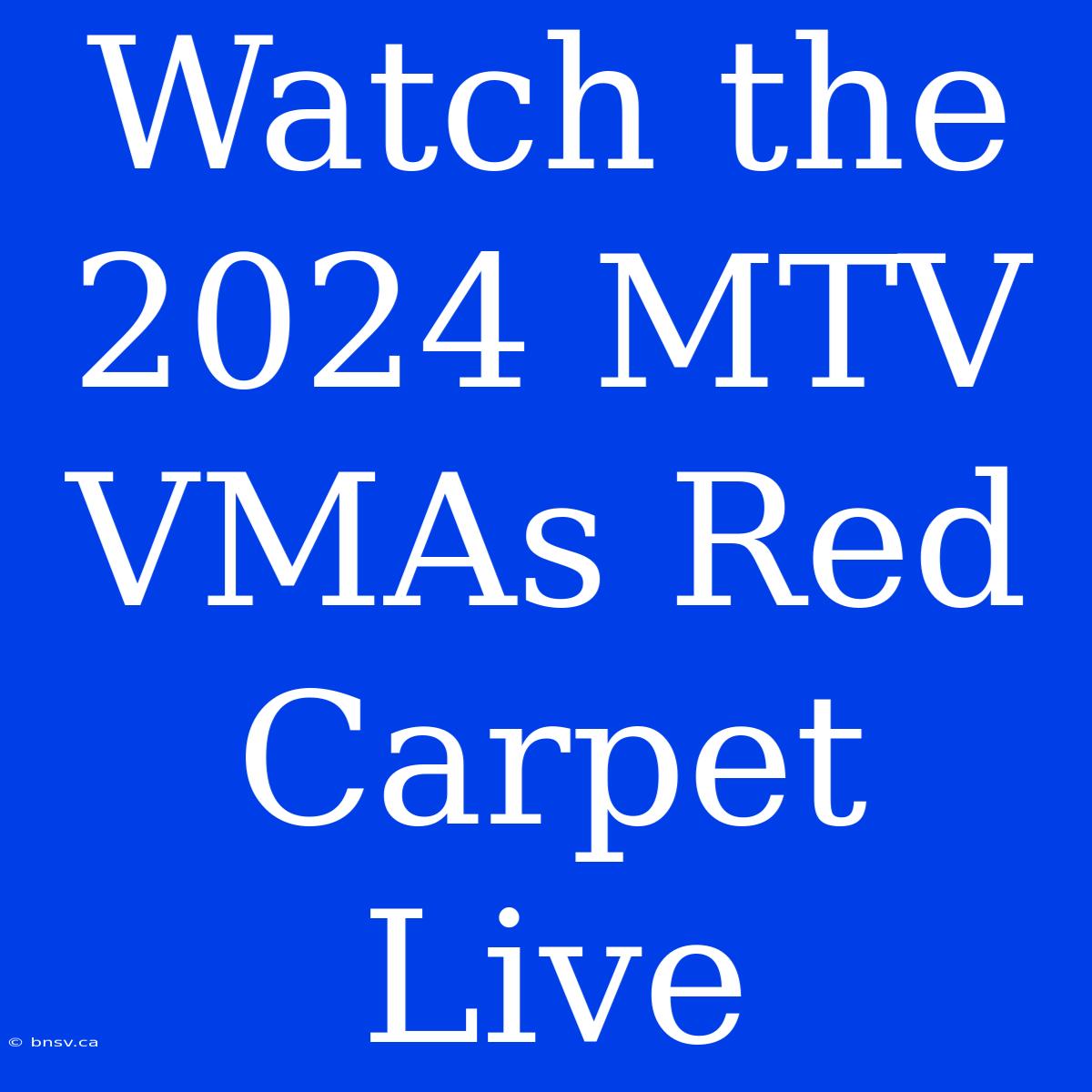 Watch The 2024 MTV VMAs Red Carpet Live