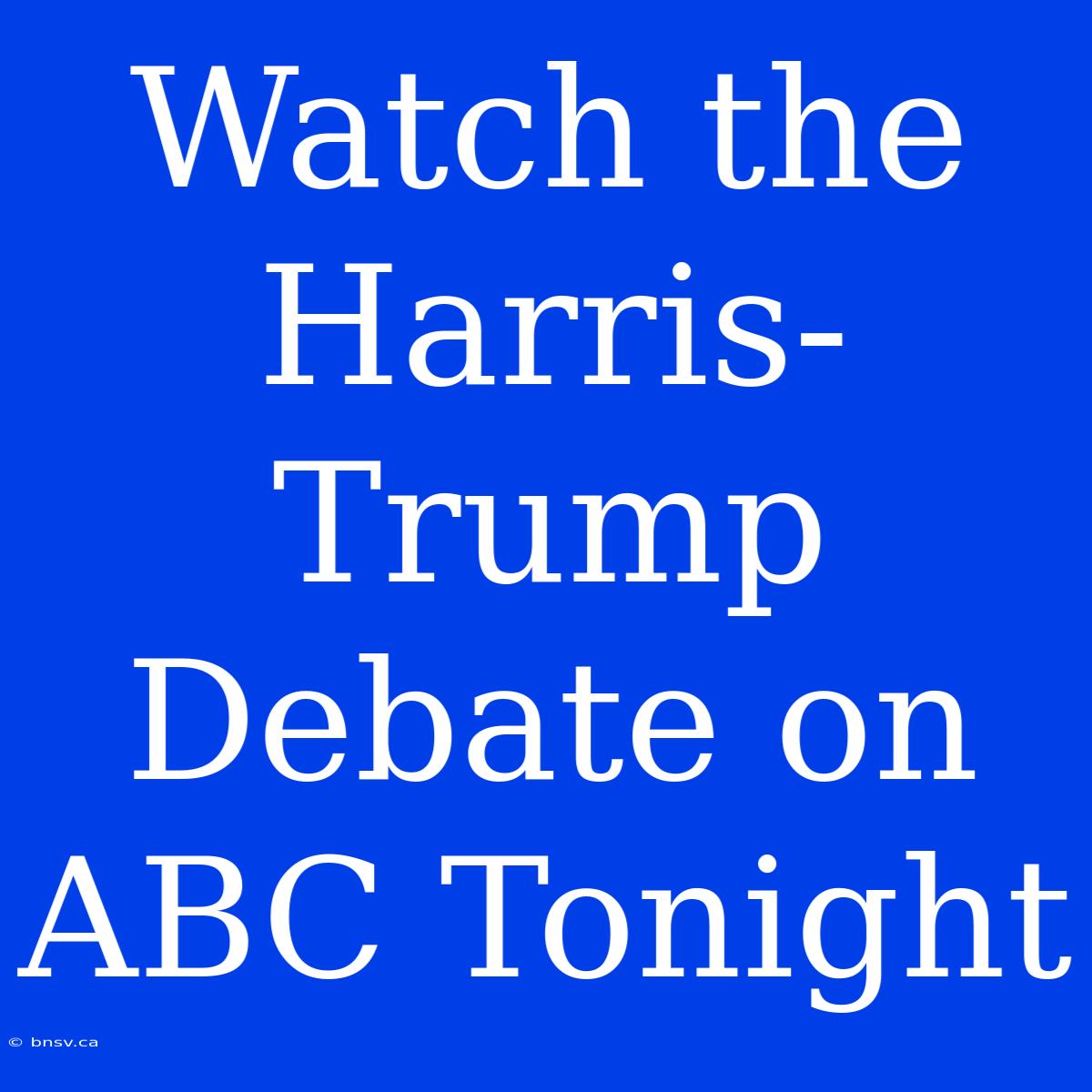 Watch The Harris-Trump Debate On ABC Tonight