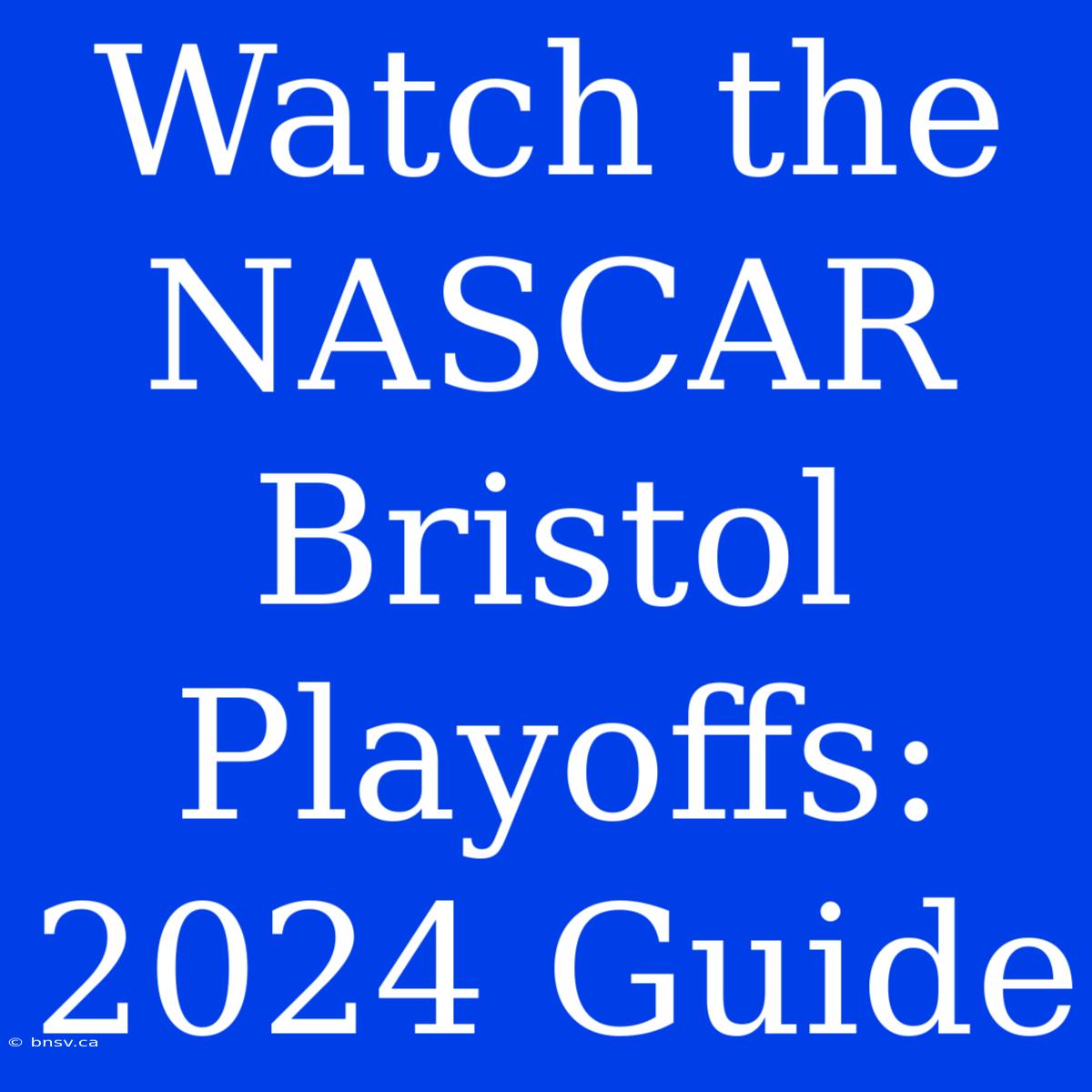 Watch The NASCAR Bristol Playoffs: 2024 Guide