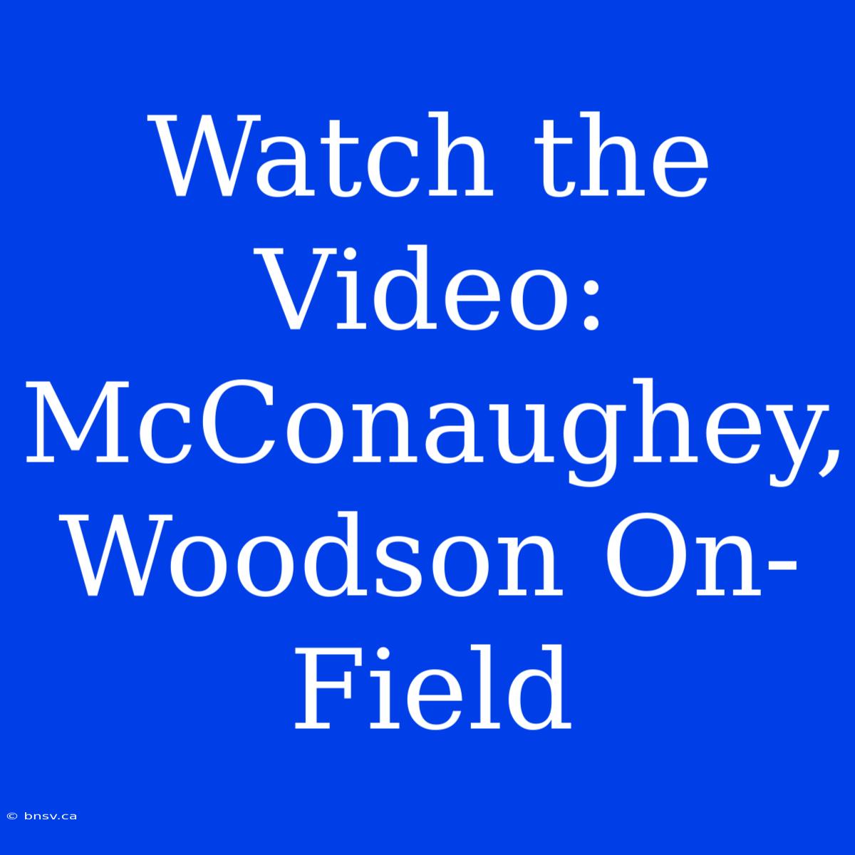 Watch The Video: McConaughey, Woodson On-Field