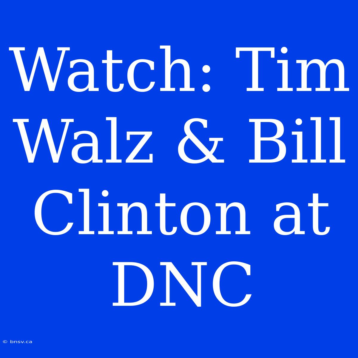 Watch: Tim Walz & Bill Clinton At DNC