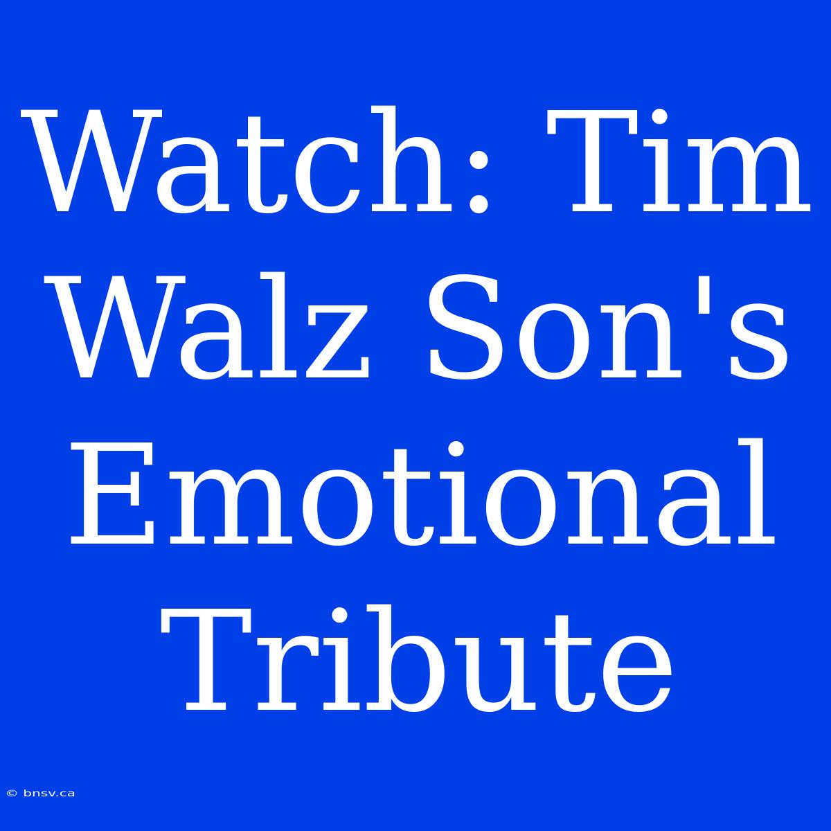 Watch: Tim Walz Son's Emotional Tribute