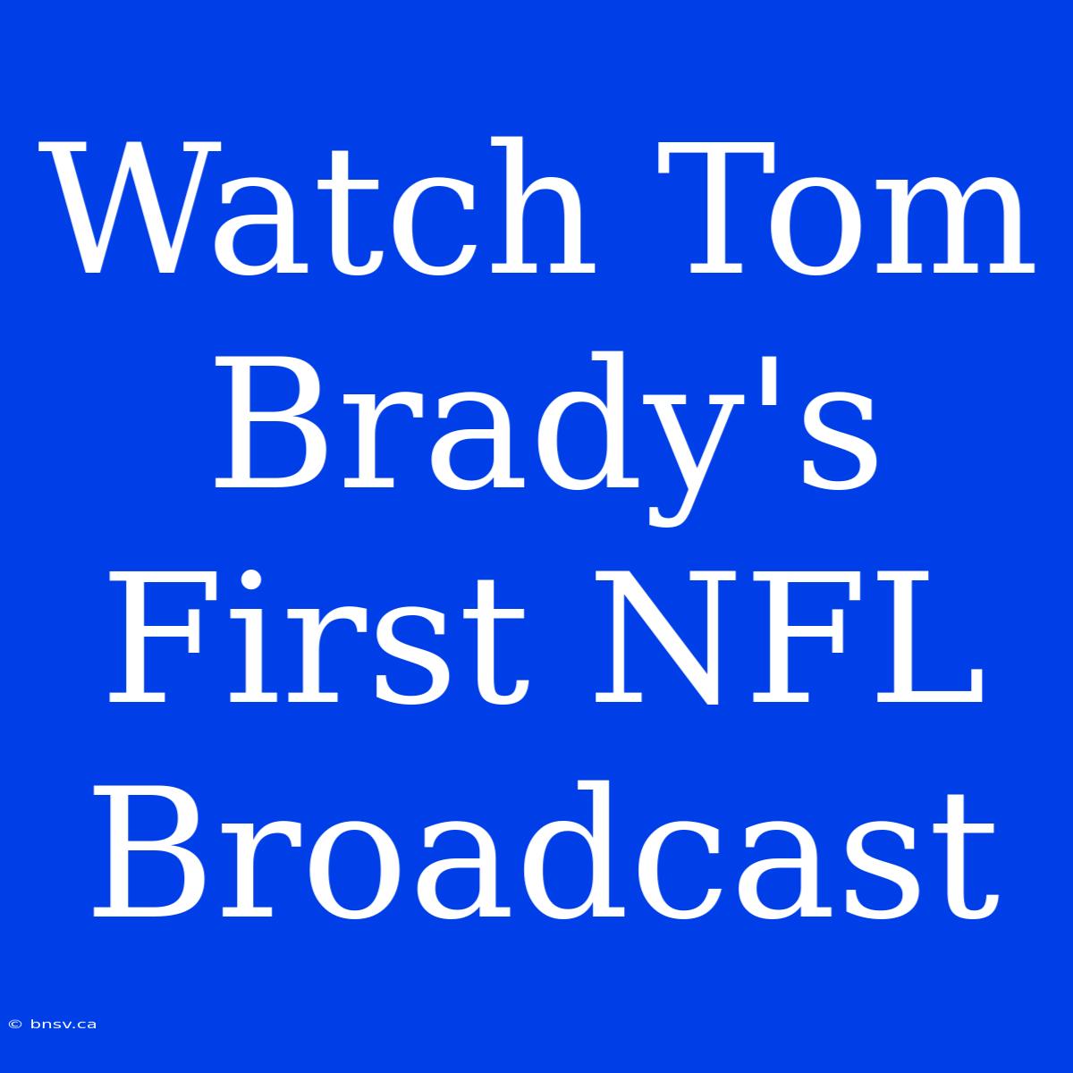 Watch Tom Brady's First NFL Broadcast