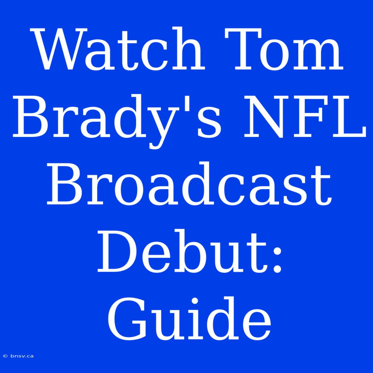 Watch Tom Brady's NFL Broadcast Debut: Guide