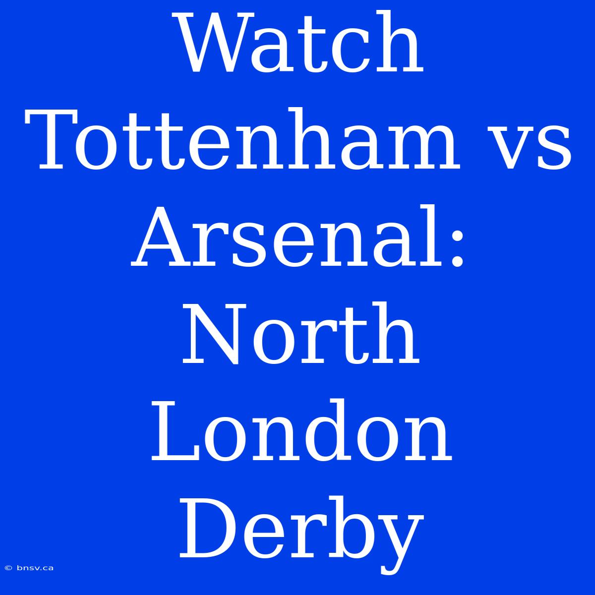 Watch Tottenham Vs Arsenal: North London Derby