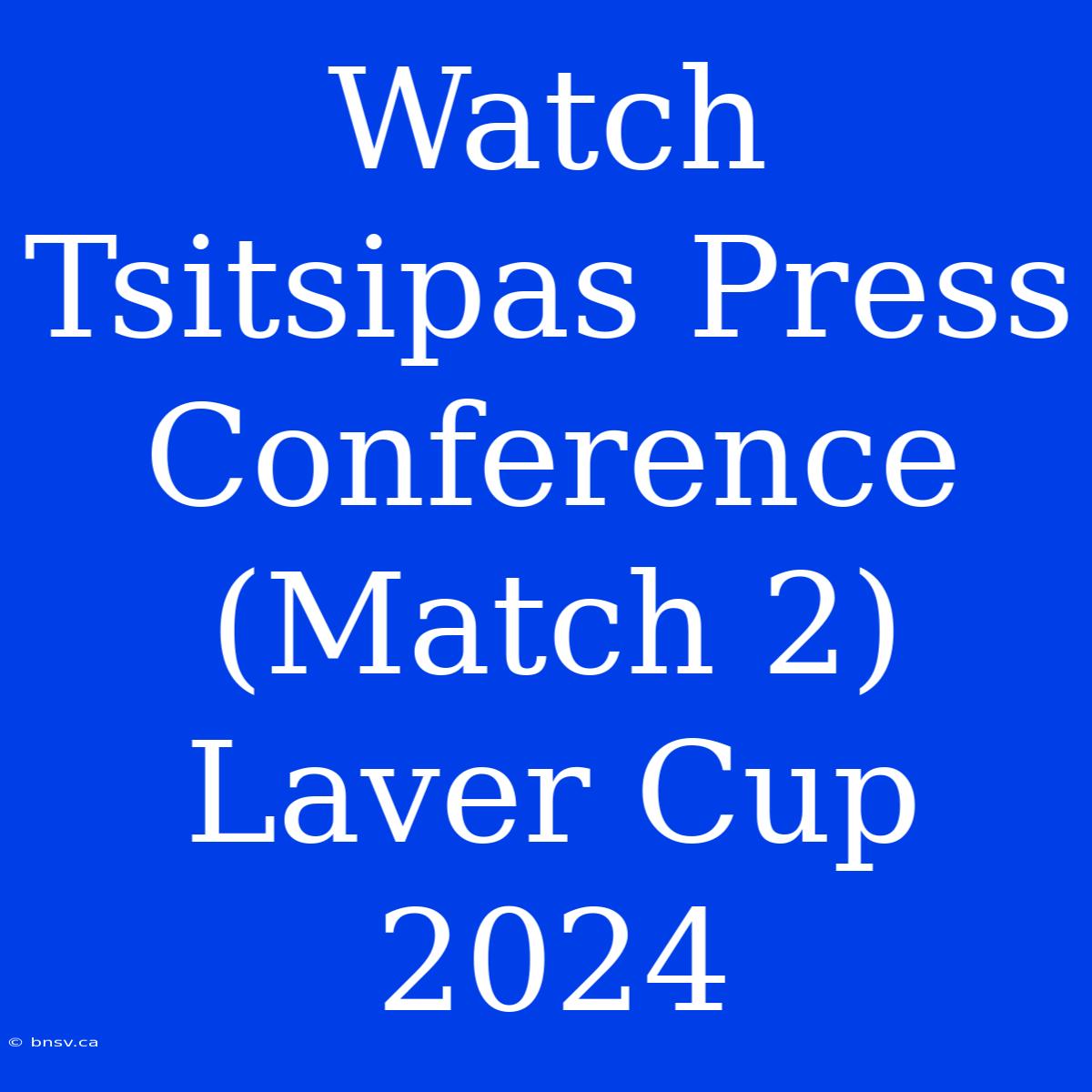 Watch Tsitsipas Press Conference (Match 2) Laver Cup 2024